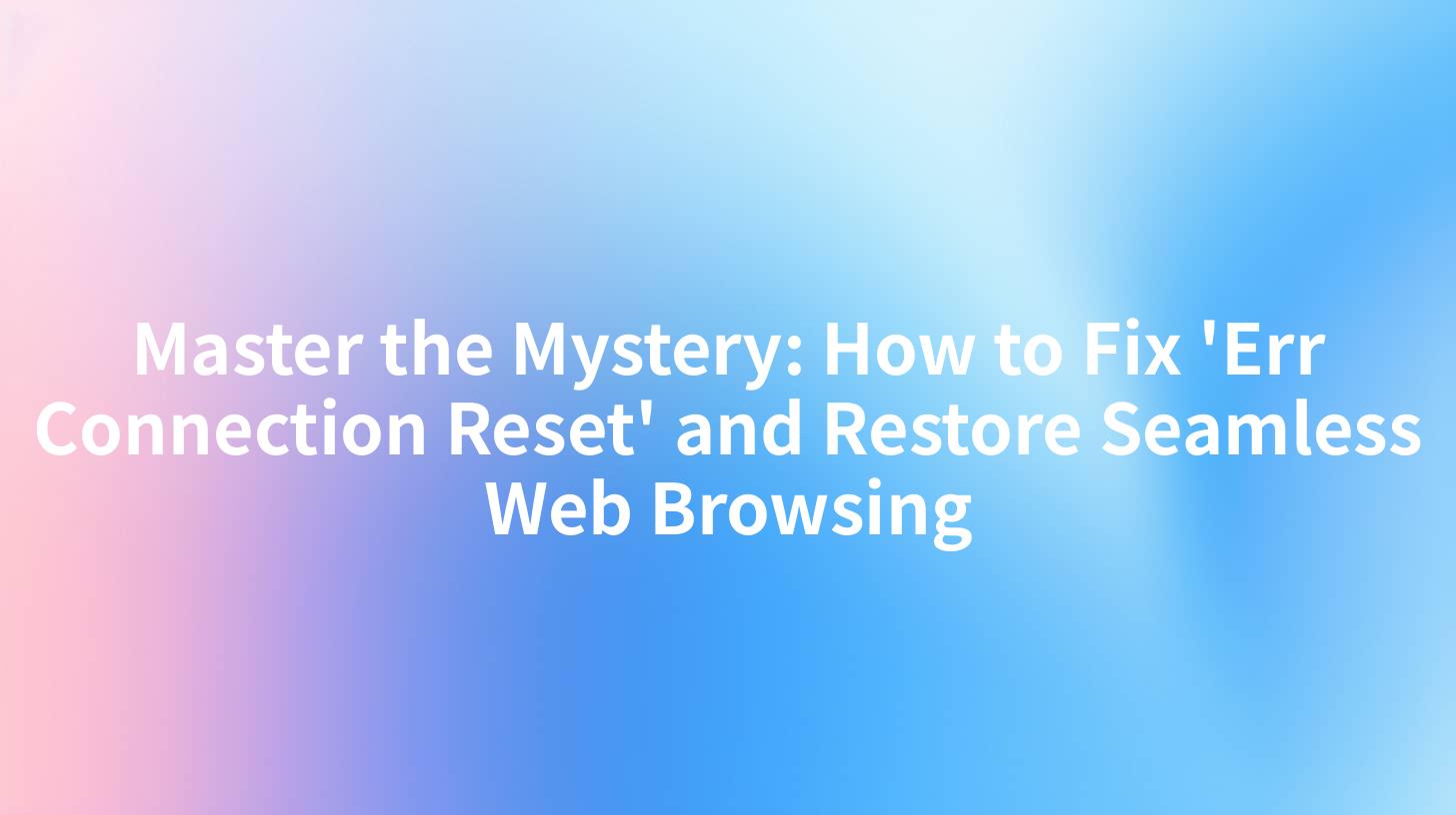Master the Mystery: How to Fix 'Err Connection Reset' and Restore Seamless Web Browsing