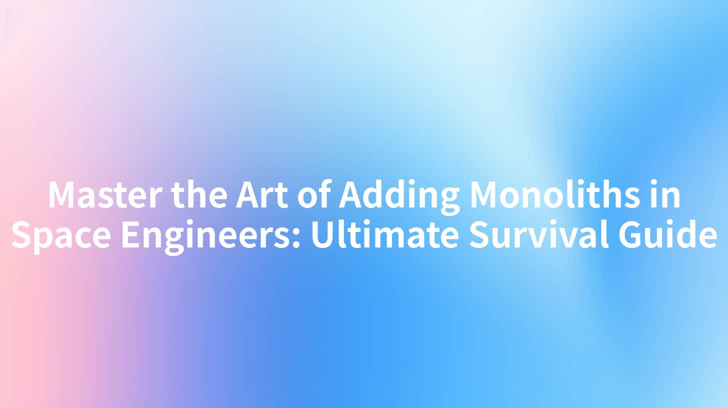 Master the Art of Adding Monoliths in Space Engineers: Ultimate Survival Guide
