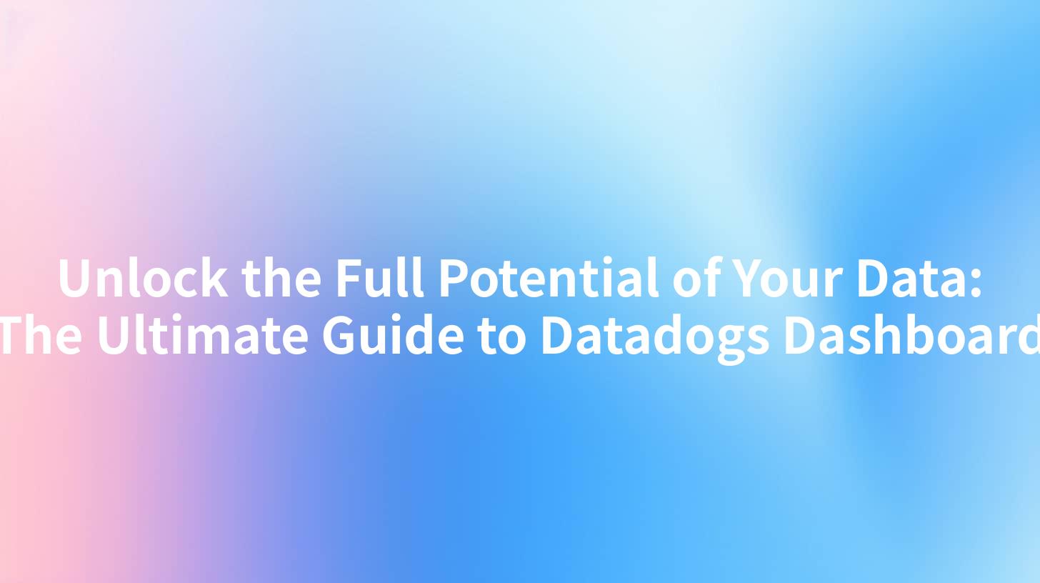 Unlock the Full Potential of Your Data: The Ultimate Guide to Datadogs Dashboard