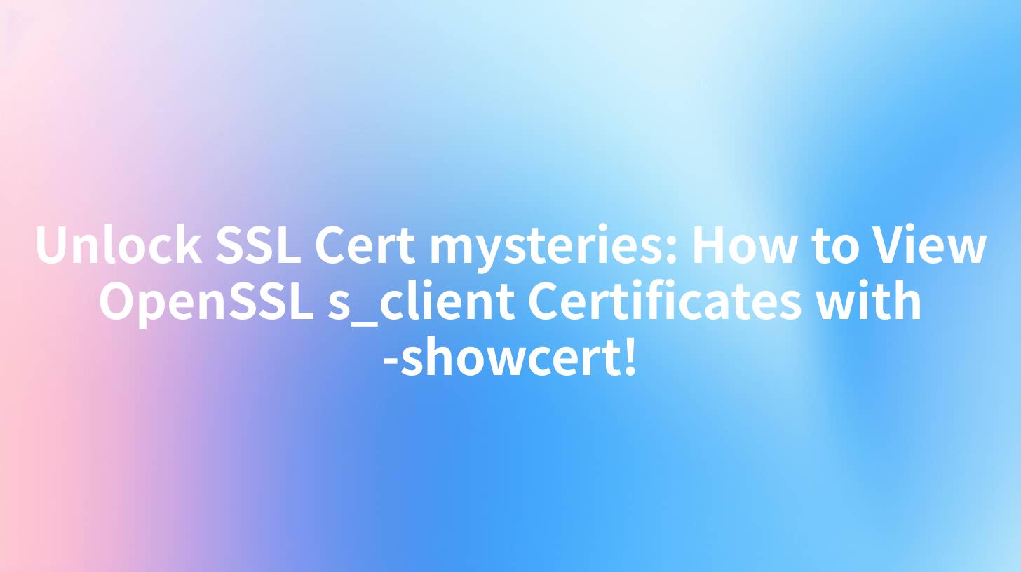 Unlock SSL Cert mysteries: How to View OpenSSL s_client Certificates with -showcert!