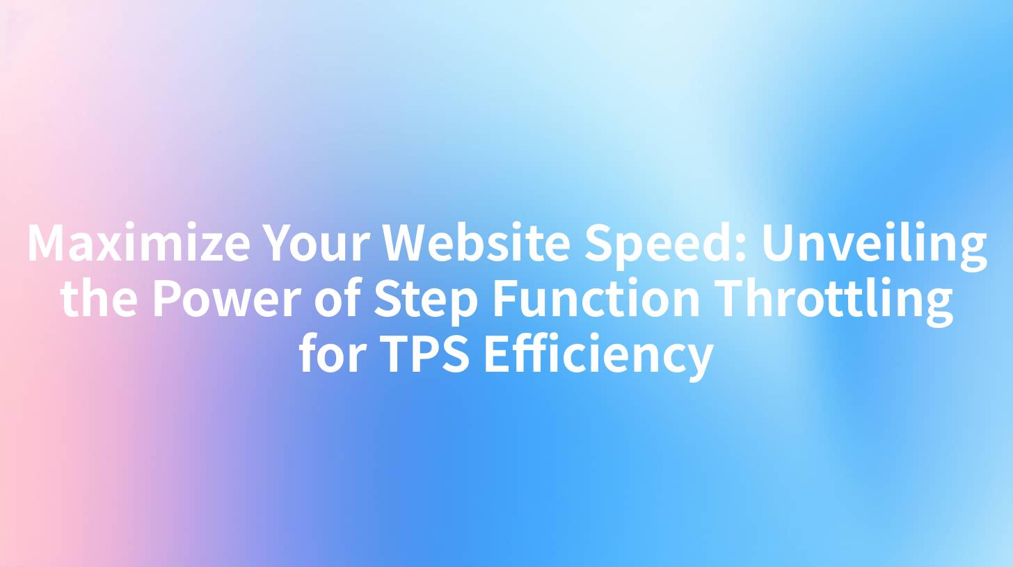Maximize Your Website Speed: Unveiling the Power of Step Function Throttling for TPS Efficiency