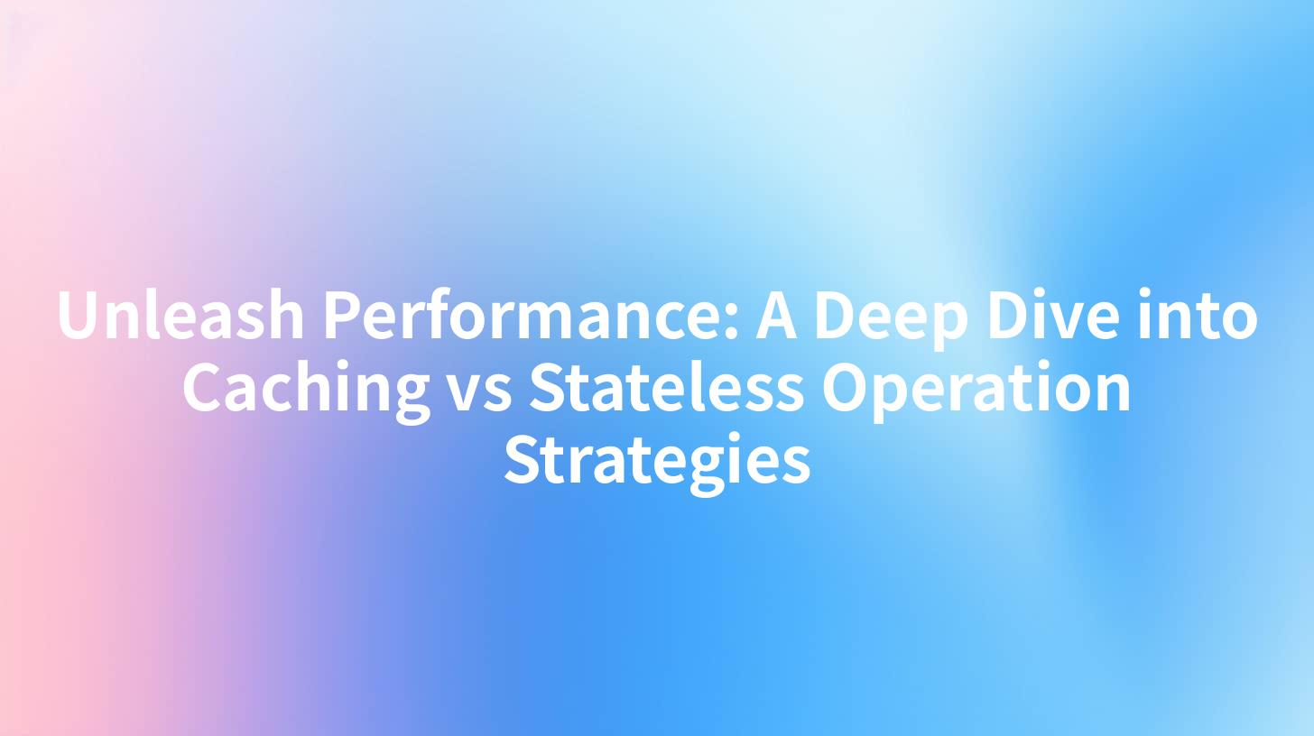Unleash Performance: A Deep Dive into Caching vs Stateless Operation Strategies