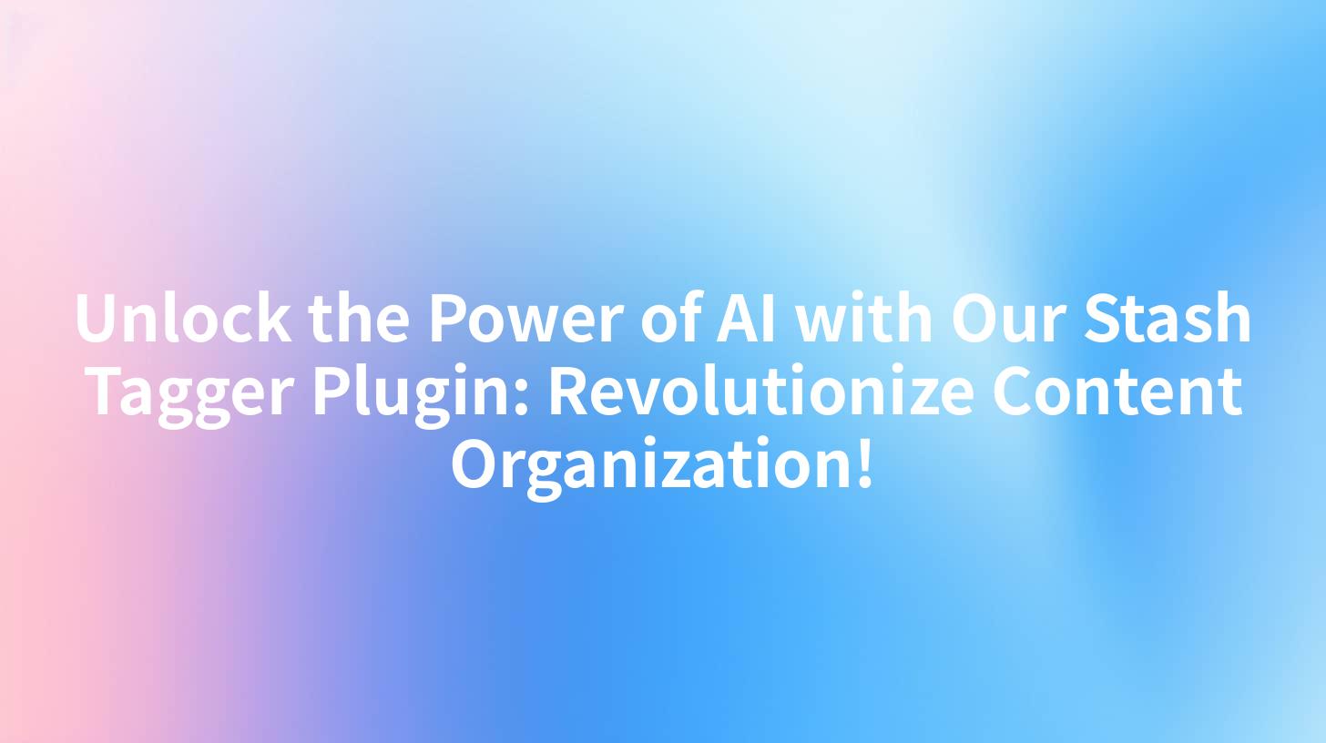 Unlock the Power of AI with Our Stash Tagger Plugin: Revolutionize Content Organization!