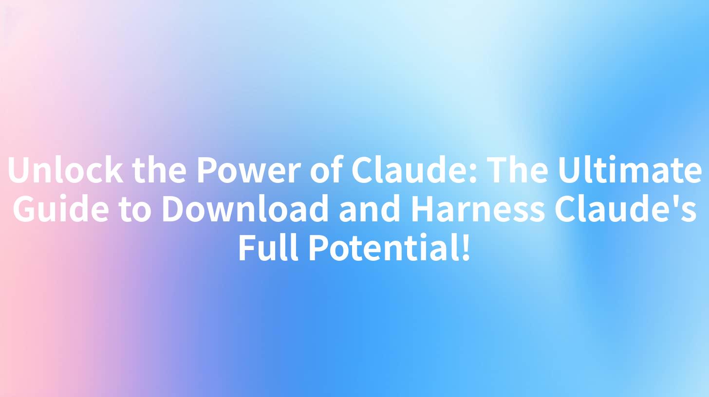 Unlock the Power of Claude: The Ultimate Guide to Download and Harness Claude's Full Potential!