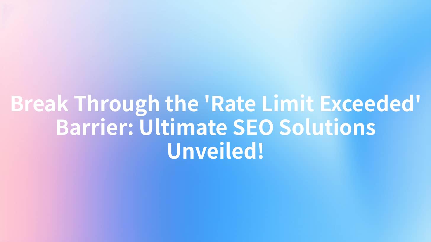 Break Through the 'Rate Limit Exceeded' Barrier: Ultimate SEO Solutions Unveiled!