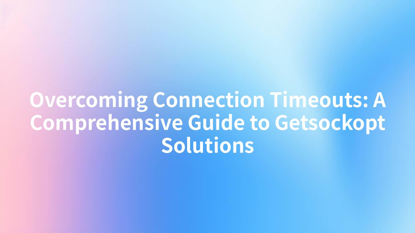 Overcoming Connection Timeouts: A Comprehensive Guide to Getsockopt Solutions