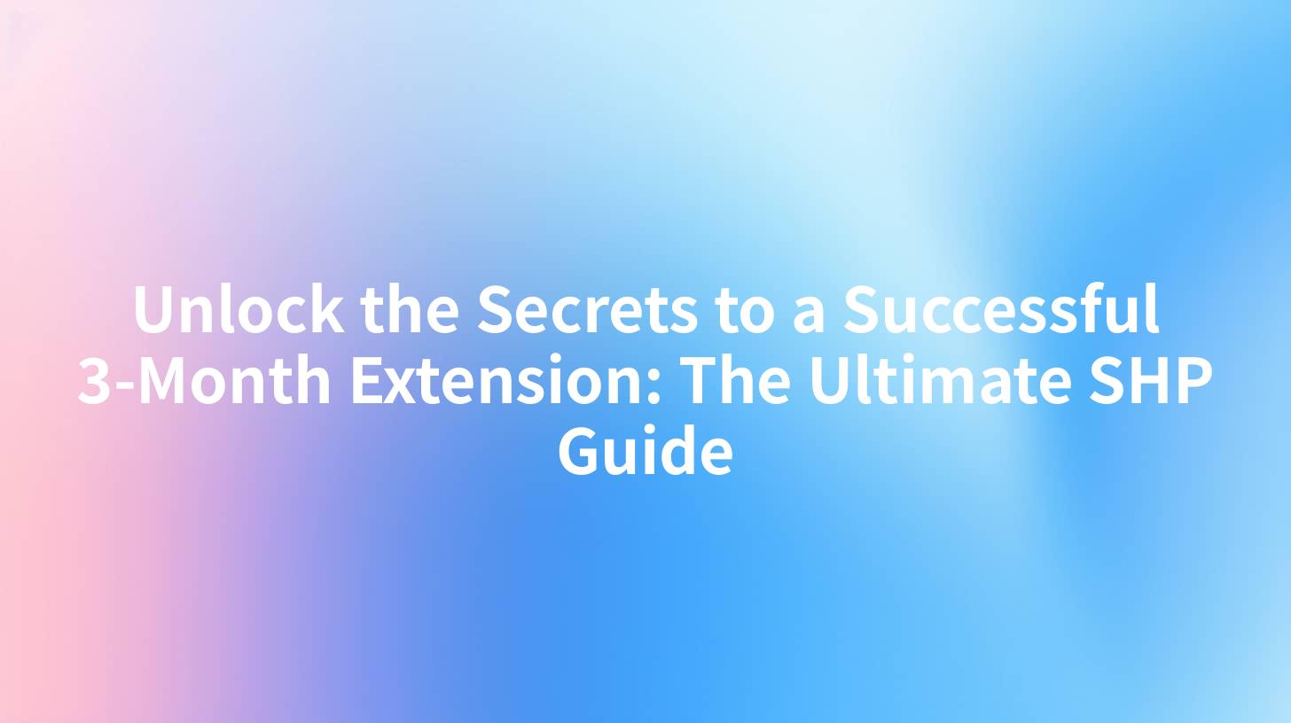 Unlock the Secrets to a Successful 3-Month Extension: The Ultimate SHP Guide