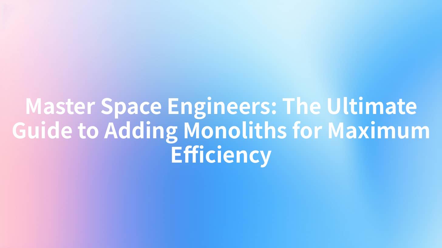 Master Space Engineers: The Ultimate Guide to Adding Monoliths for Maximum Efficiency