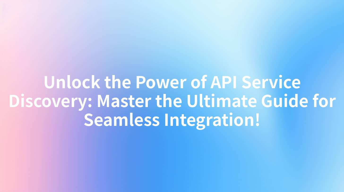Unlock the Power of API Service Discovery: Master the Ultimate Guide for Seamless Integration!