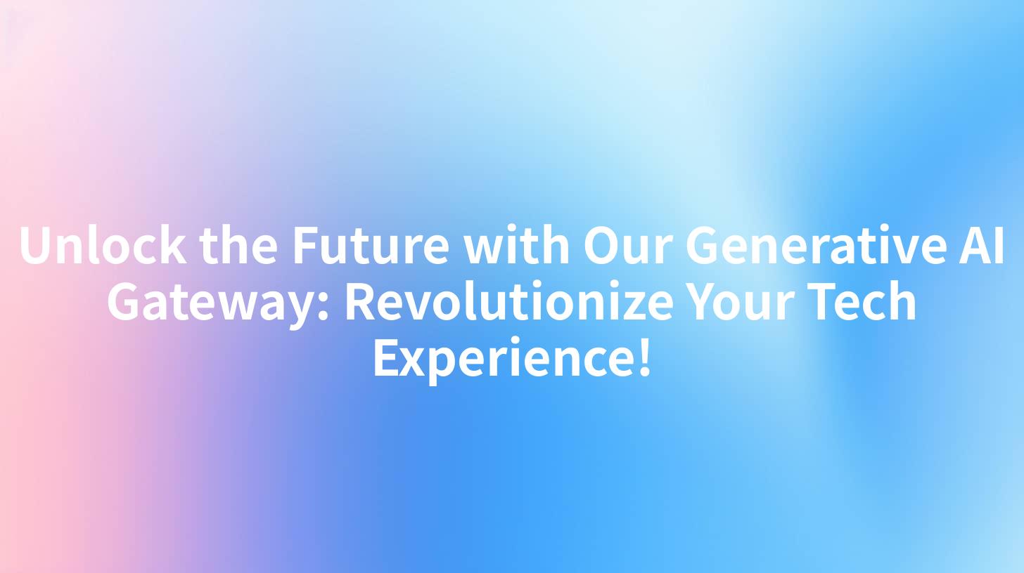 Unlock the Future with Our Generative AI Gateway: Revolutionize Your Tech Experience!