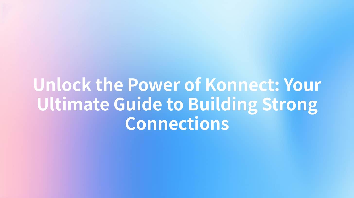 Unlock the Power of Konnect: Your Ultimate Guide to Building Strong Connections