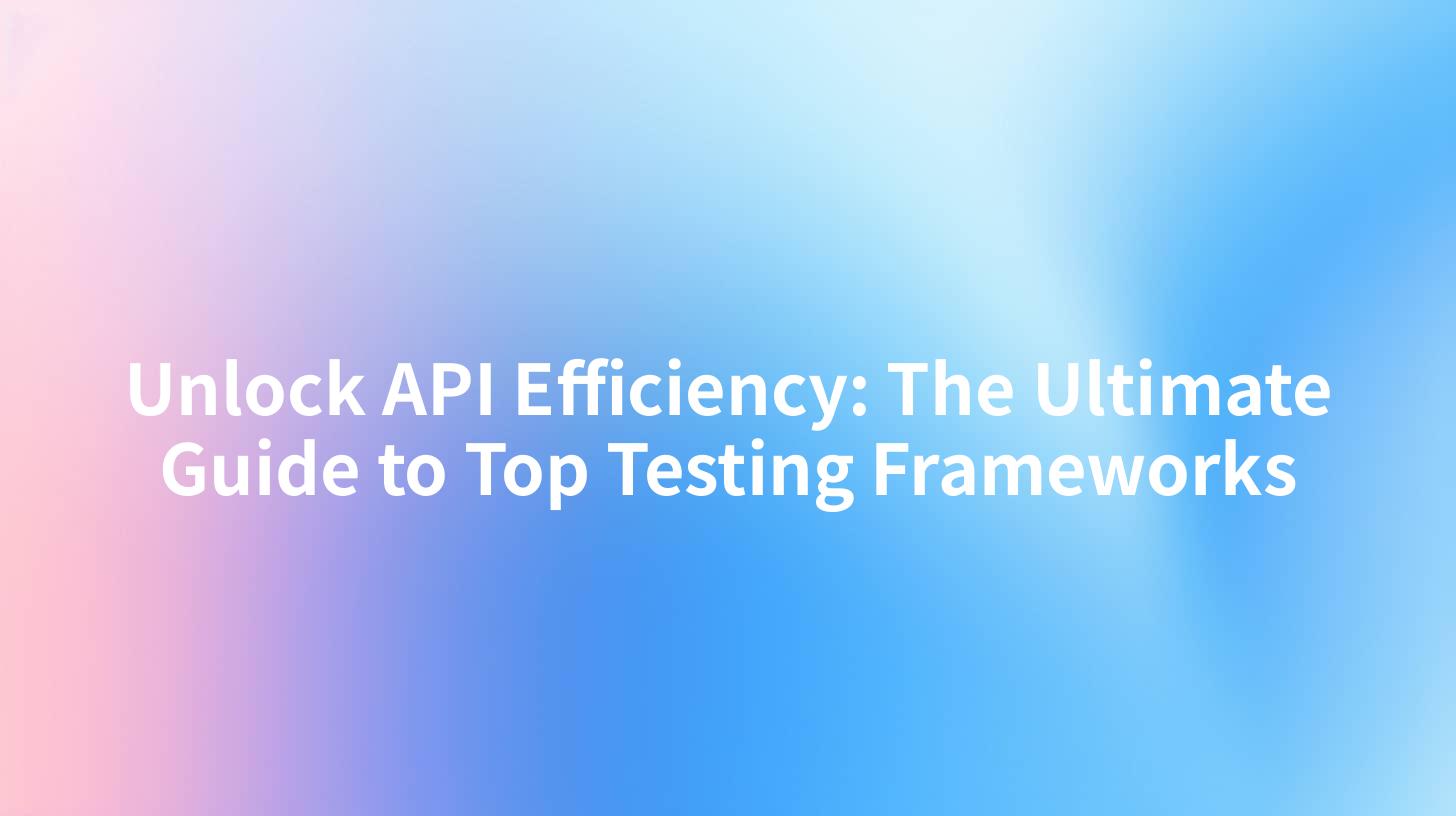 Unlock API Efficiency: The Ultimate Guide to Top Testing Frameworks