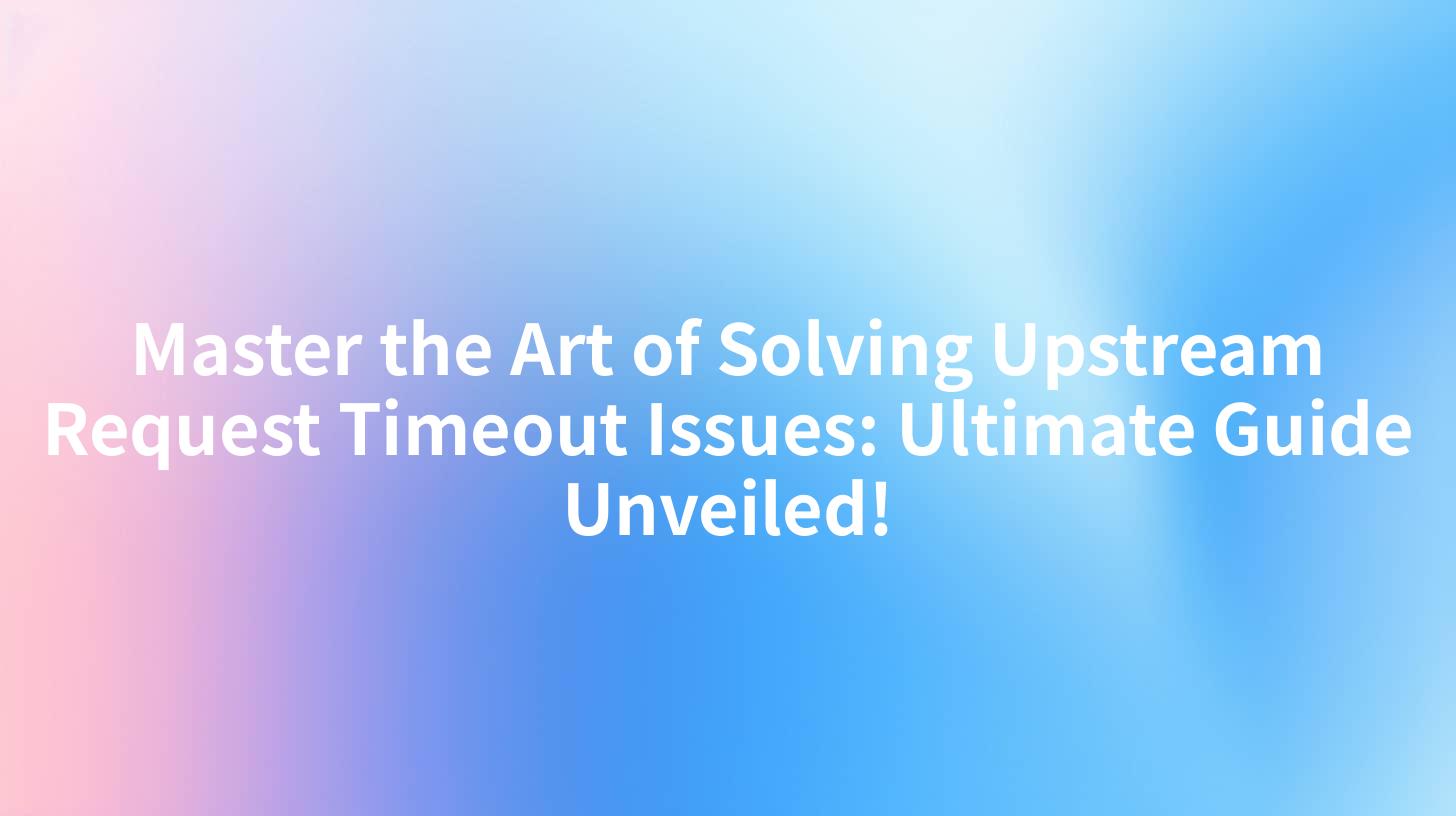 Master the Art of Solving Upstream Request Timeout Issues: Ultimate Guide Unveiled!