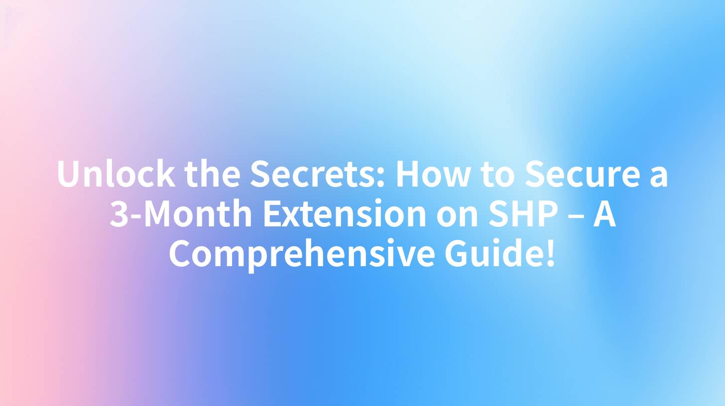 Unlock the Secrets: How to Secure a 3-Month Extension on SHP – A Comprehensive Guide!
