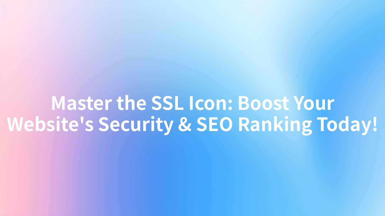 Master the SSL Icon: Boost Your Website's Security & SEO Ranking Today!