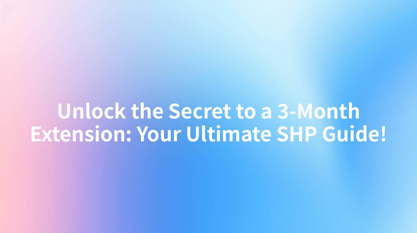 Unlock the Secret to a 3-Month Extension: Your Ultimate SHP Guide!