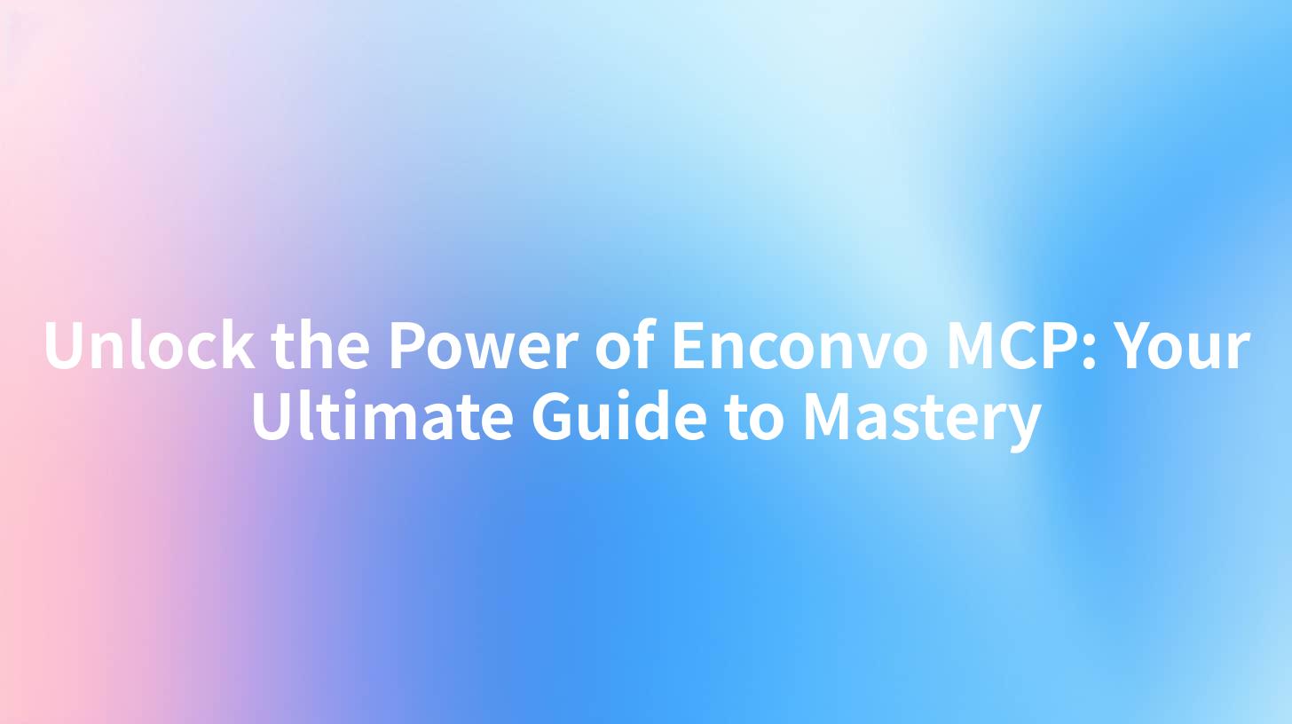 Unlock the Power of Enconvo MCP: Your Ultimate Guide to Mastery