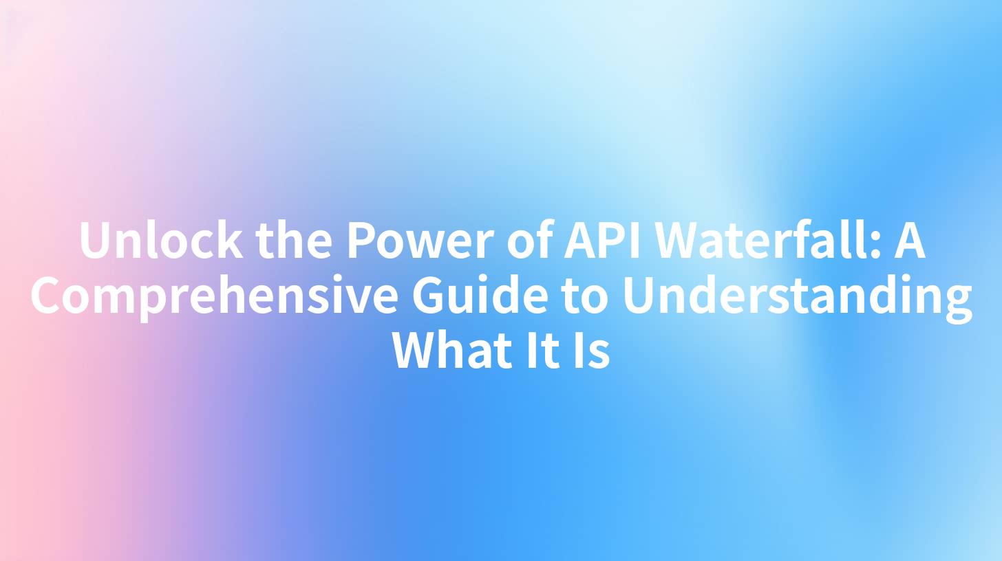 Unlock the Power of API Waterfall: A Comprehensive Guide to Understanding What It Is