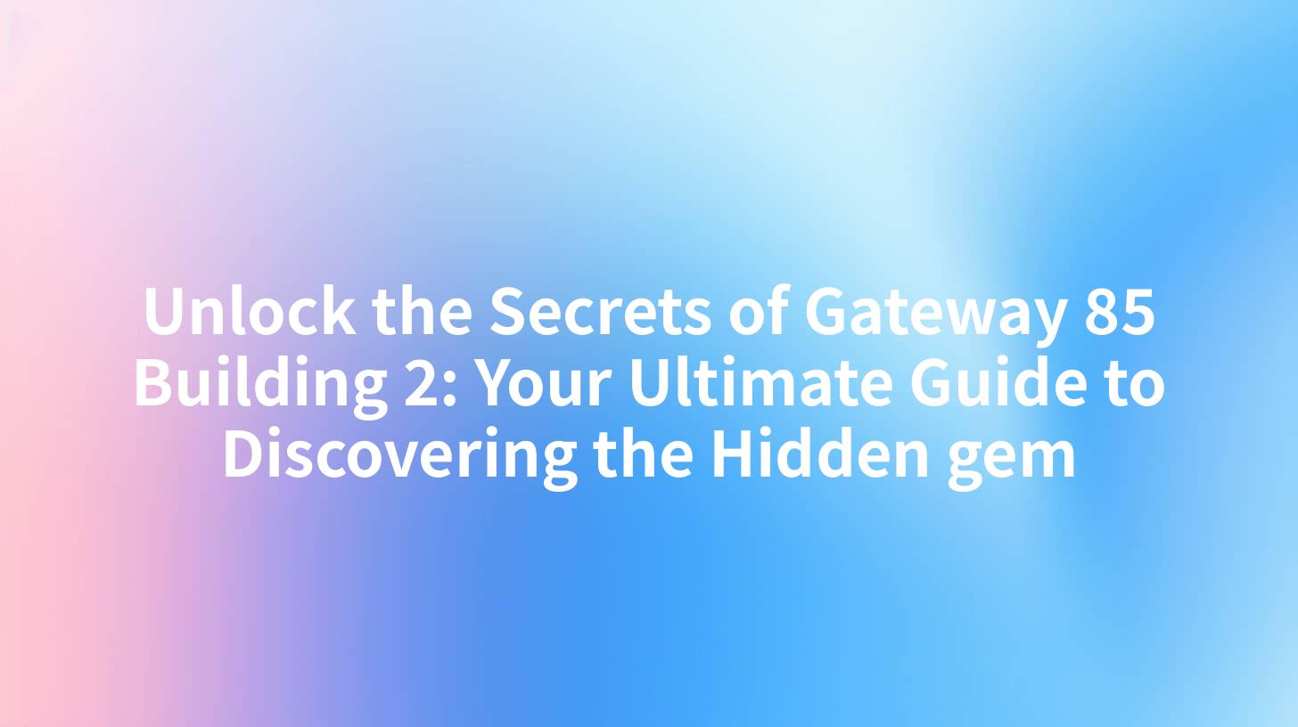 Unlock the Secrets of Gateway 85 Building 2: Your Ultimate Guide to Discovering the Hidden gem