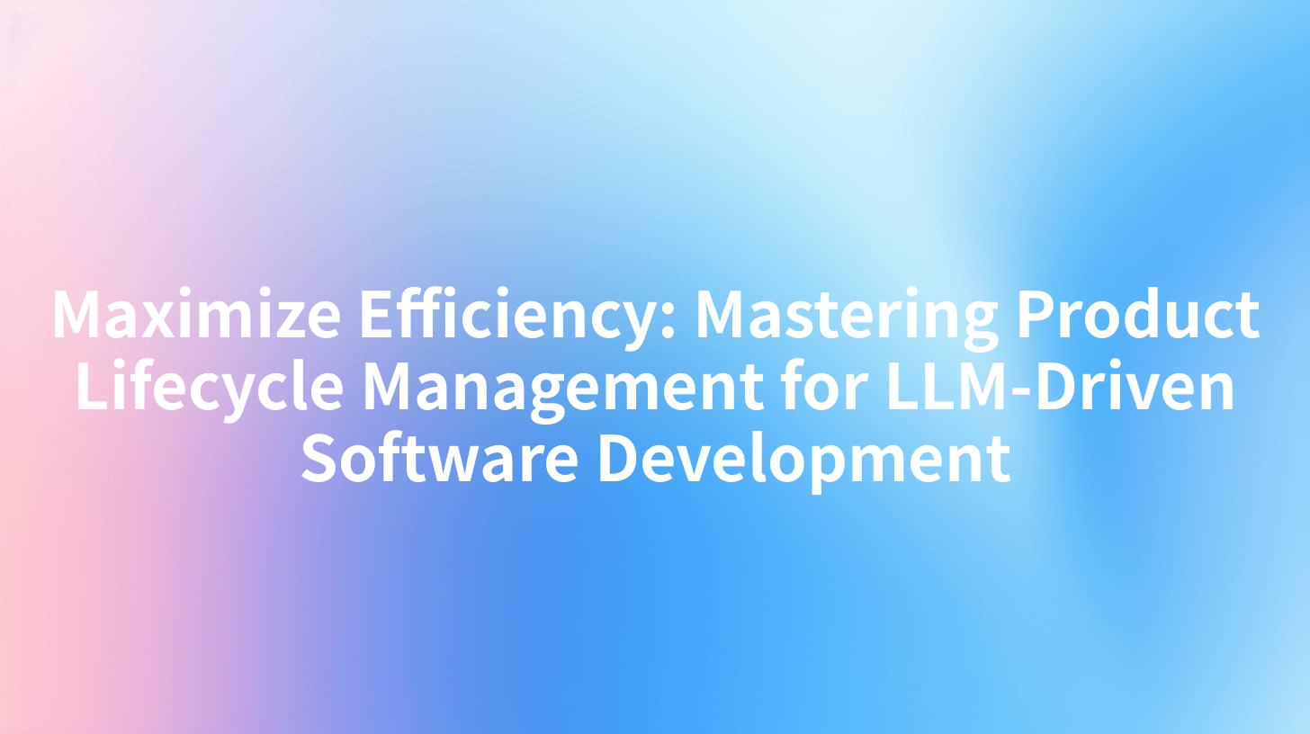 Maximize Efficiency: Mastering Product Lifecycle Management for LLM-Driven Software Development