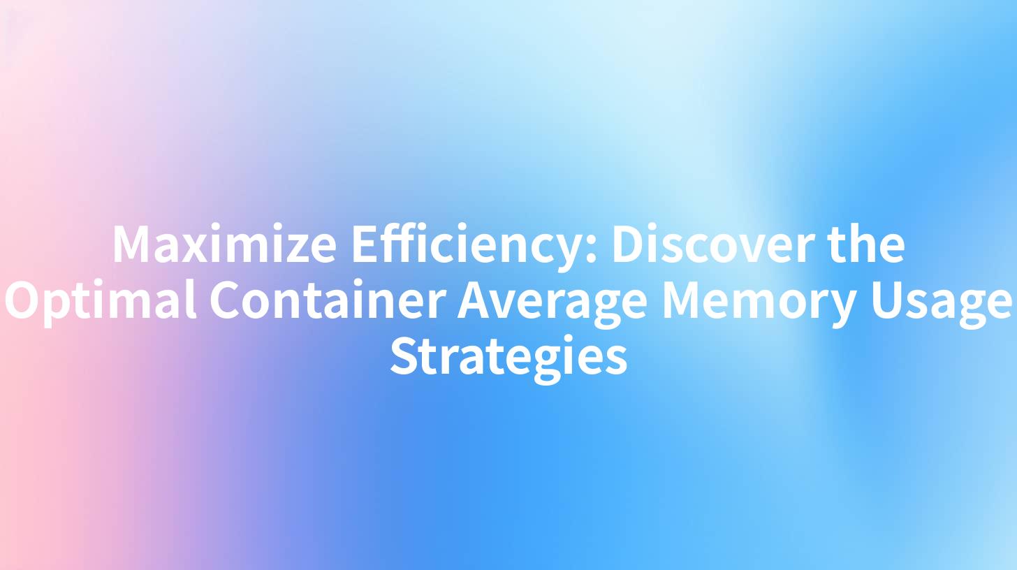 Maximize Efficiency: Discover the Optimal Container Average Memory Usage Strategies