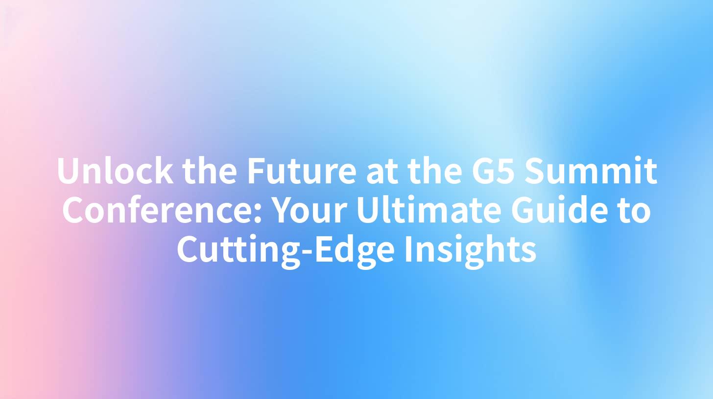 Unlock the Future at the G5 Summit Conference: Your Ultimate Guide to Cutting-Edge Insights