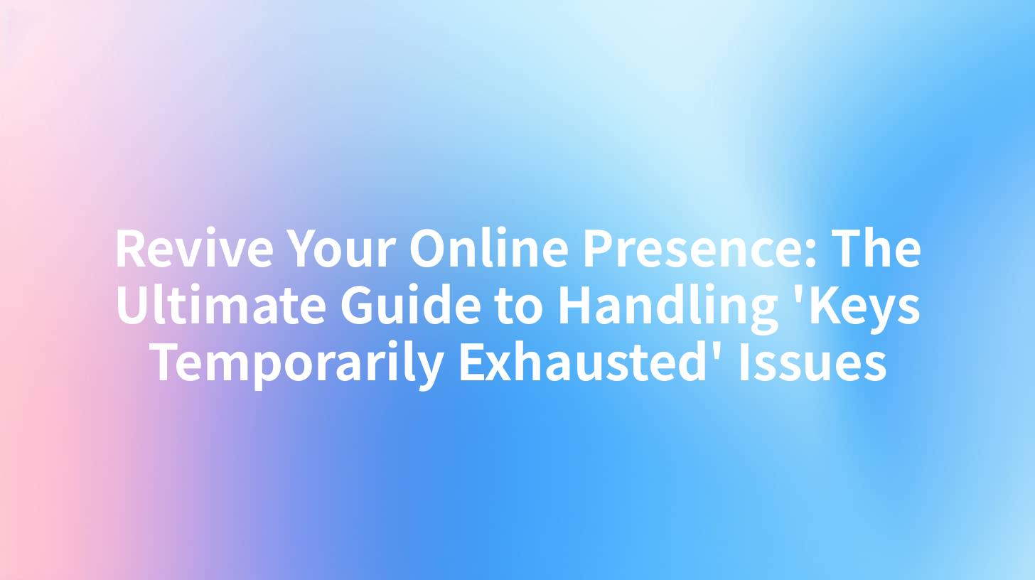 Revive Your Online Presence: The Ultimate Guide to Handling 'Keys Temporarily Exhausted' Issues