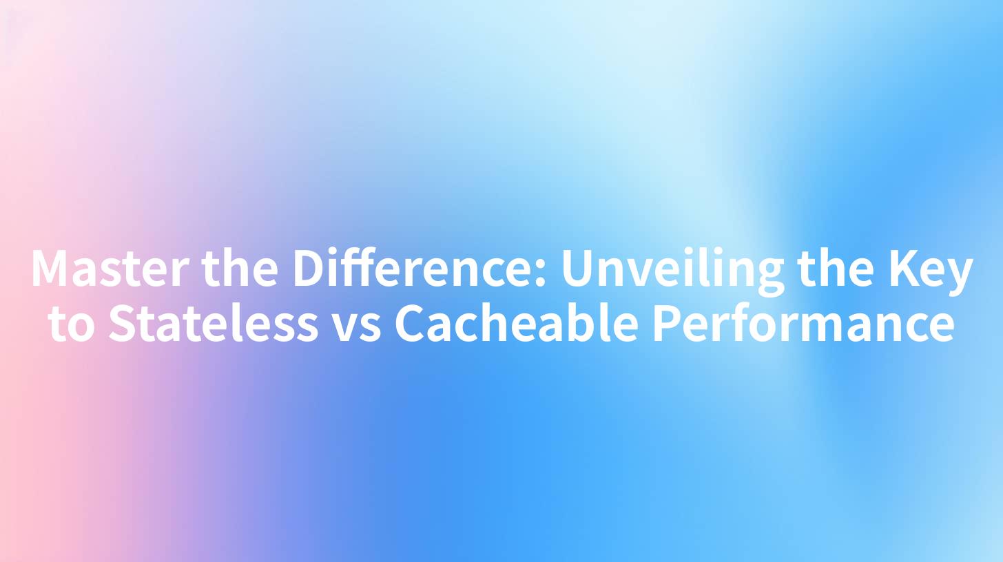 Master the Difference: Unveiling the Key to Stateless vs Cacheable Performance