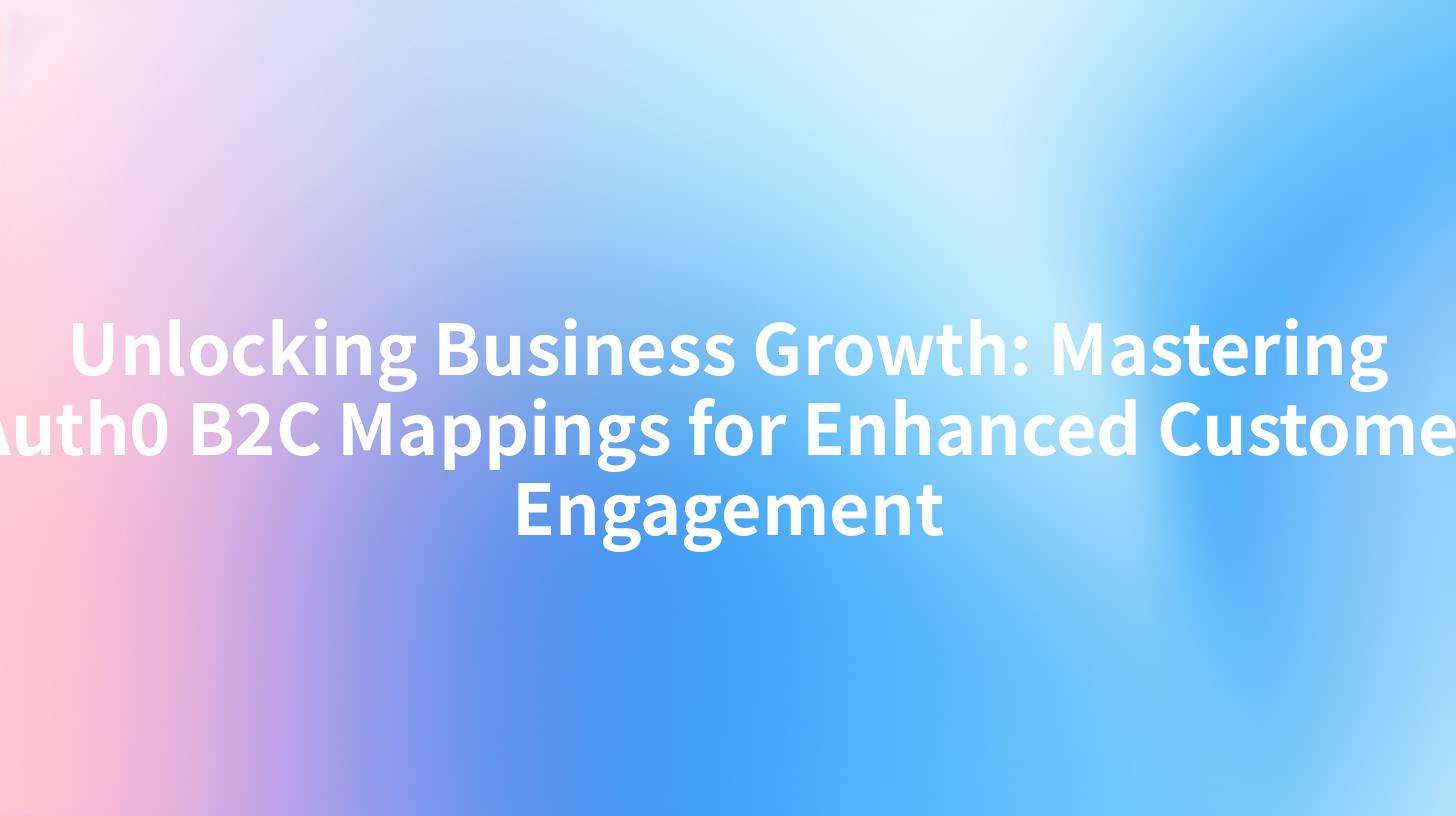 Unlocking Business Growth: Mastering Auth0 B2C Mappings for Enhanced Customer Engagement
