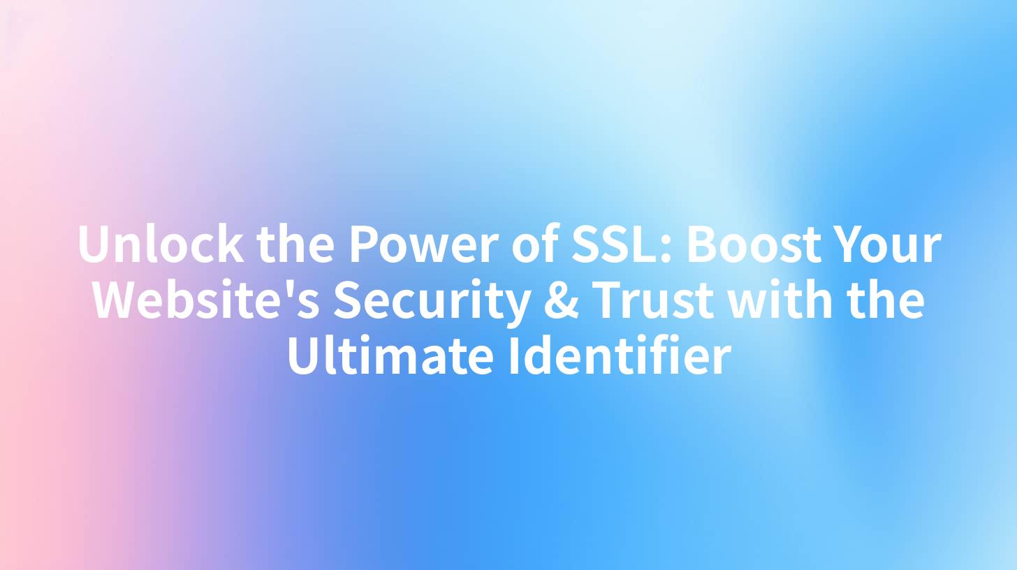 Unlock the Power of SSL: Boost Your Website's Security & Trust with the Ultimate Identifier