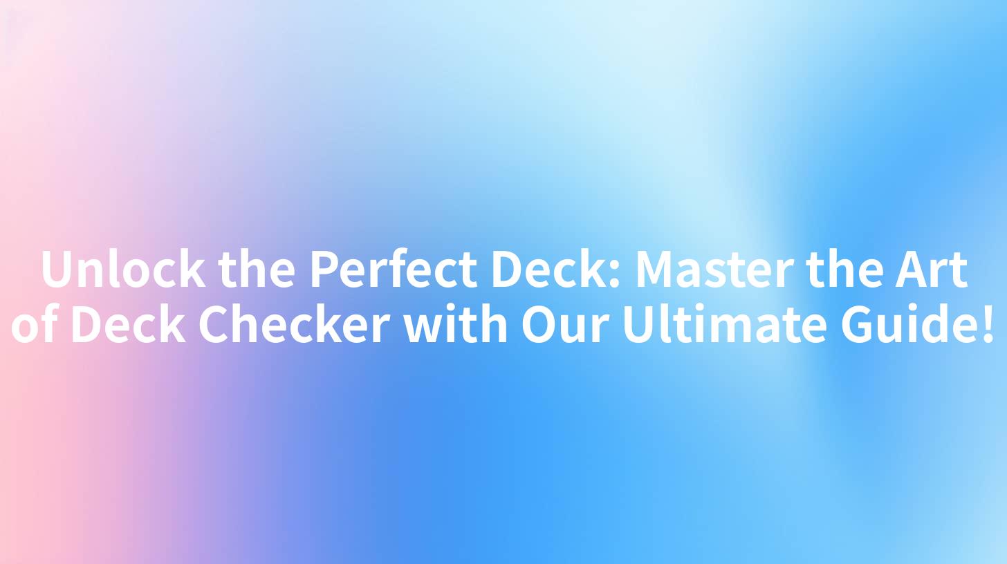 Unlock the Perfect Deck: Master the Art of Deck Checker with Our Ultimate Guide!