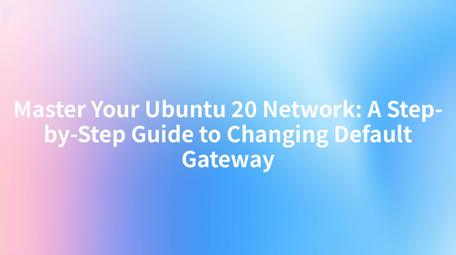 Master Your Ubuntu 20 Network: A Step-by-Step Guide to Changing Default Gateway