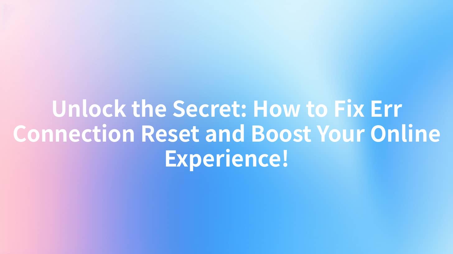 Unlock the Secret: How to Fix Err Connection Reset and Boost Your Online Experience!