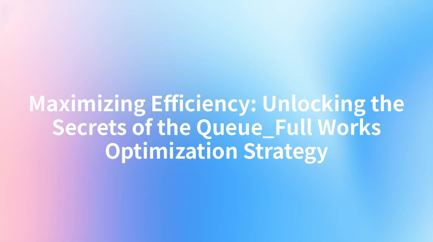 Maximizing Efficiency: Unlocking the Secrets of the Queue_Full Works Optimization Strategy