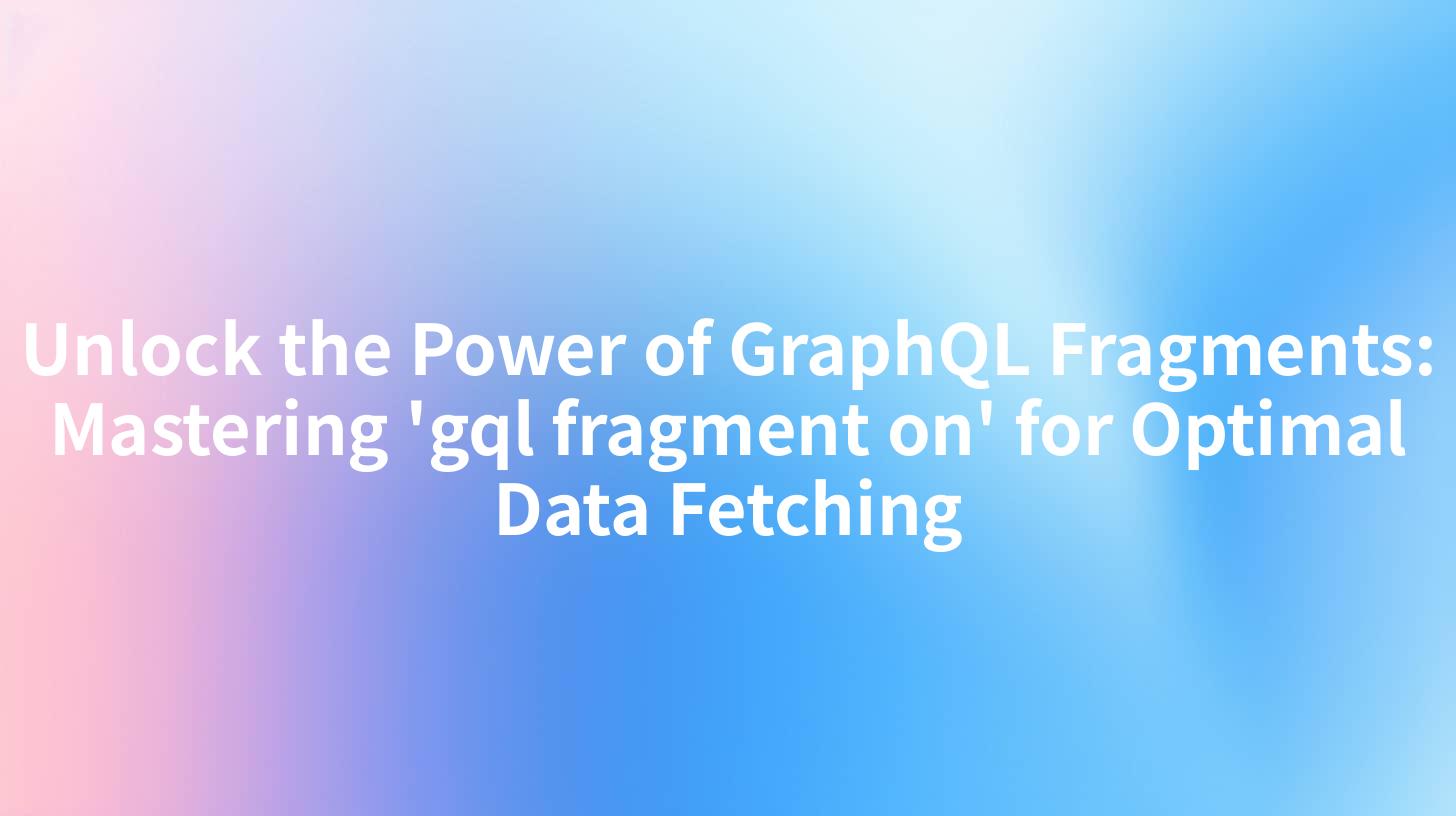 Unlock the Power of GraphQL Fragments: Mastering 'gql fragment on' for Optimal Data Fetching