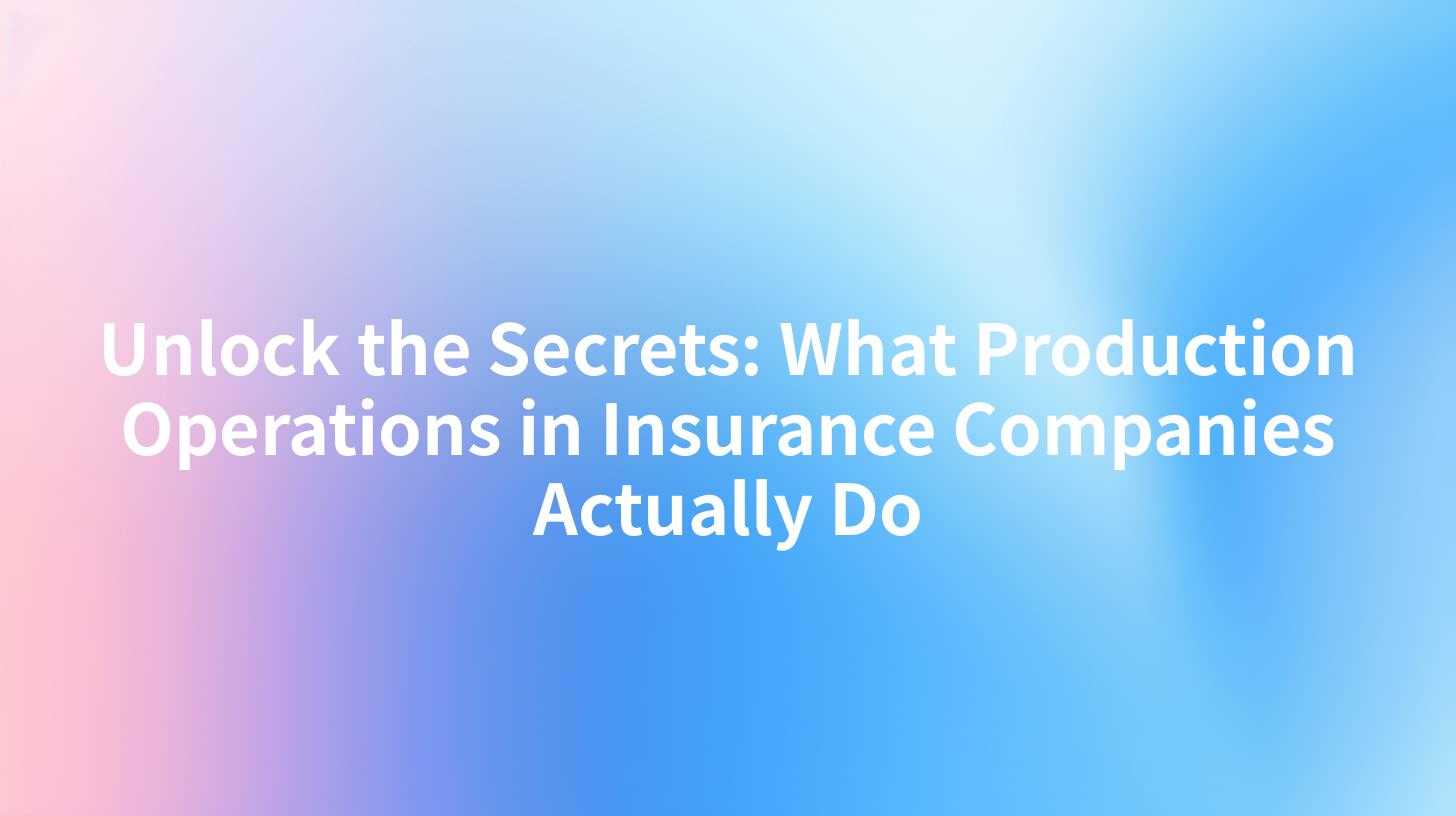 Unlock the Secrets: What Production Operations in Insurance Companies Actually Do
