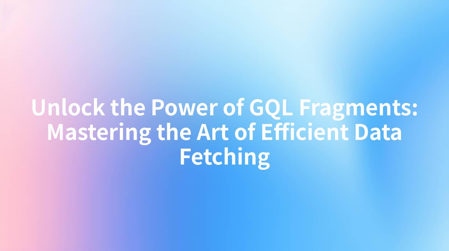 Unlock the Power of GQL Fragments: Mastering the Art of Efficient Data Fetching