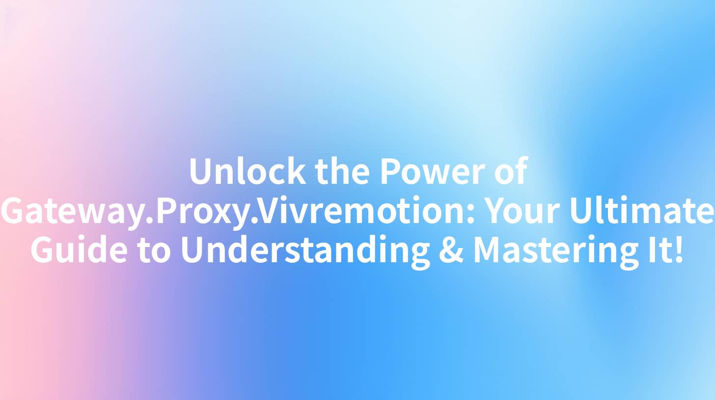 Unlock the Power of Gateway.Proxy.Vivremotion: Your Ultimate Guide to Understanding & Mastering It!