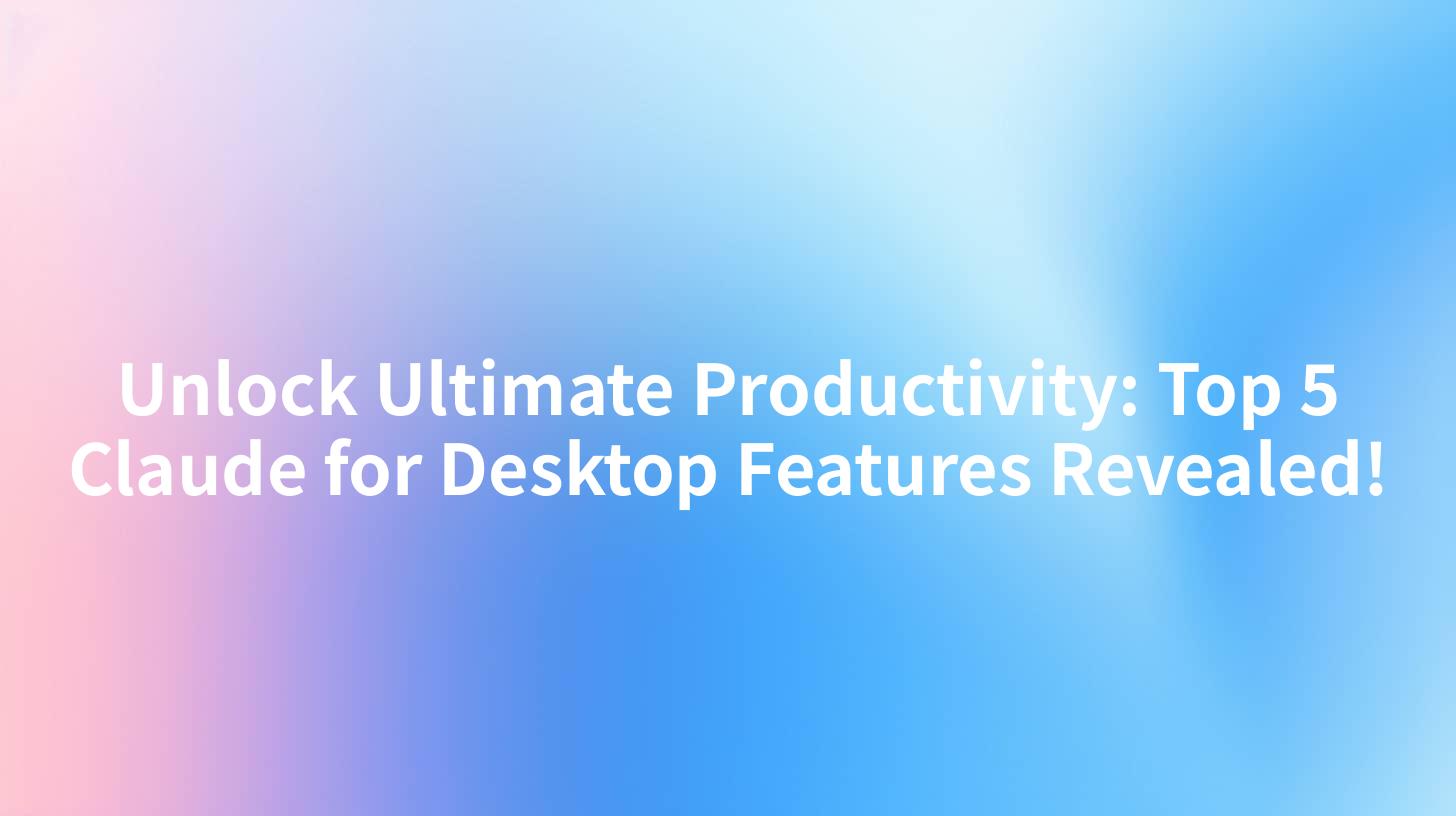 Unlock Ultimate Productivity: Top 5 Claude for Desktop Features Revealed!