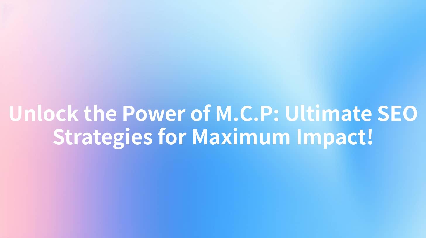 Unlock the Power of M.C.P: Ultimate SEO Strategies for Maximum Impact!