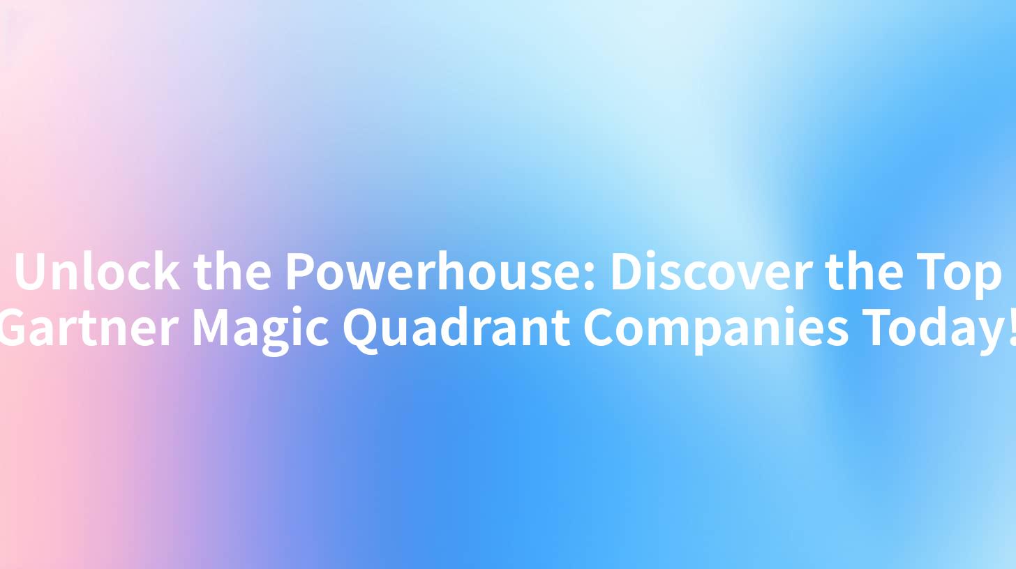 Unlock the Powerhouse: Discover the Top Gartner Magic Quadrant Companies Today!