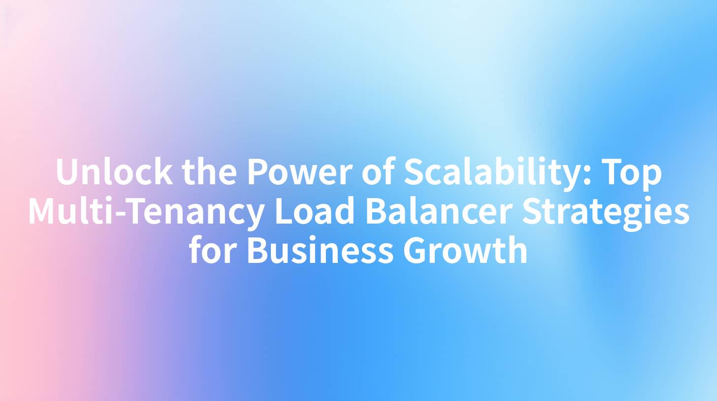 Unlock the Power of Scalability: Top Multi-Tenancy Load Balancer Strategies for Business Growth