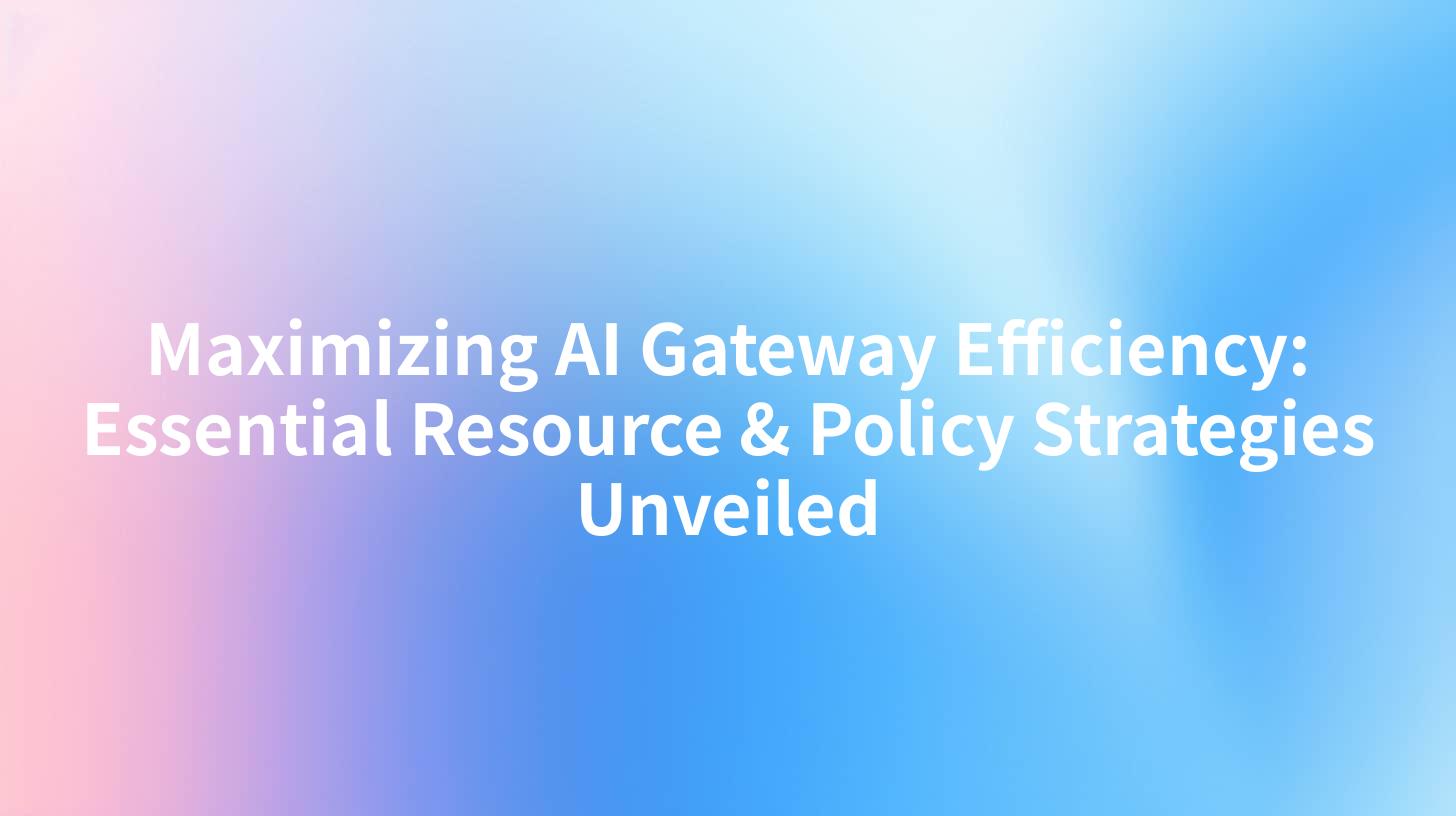 Maximizing AI Gateway Efficiency: Essential Resource & Policy Strategies Unveiled