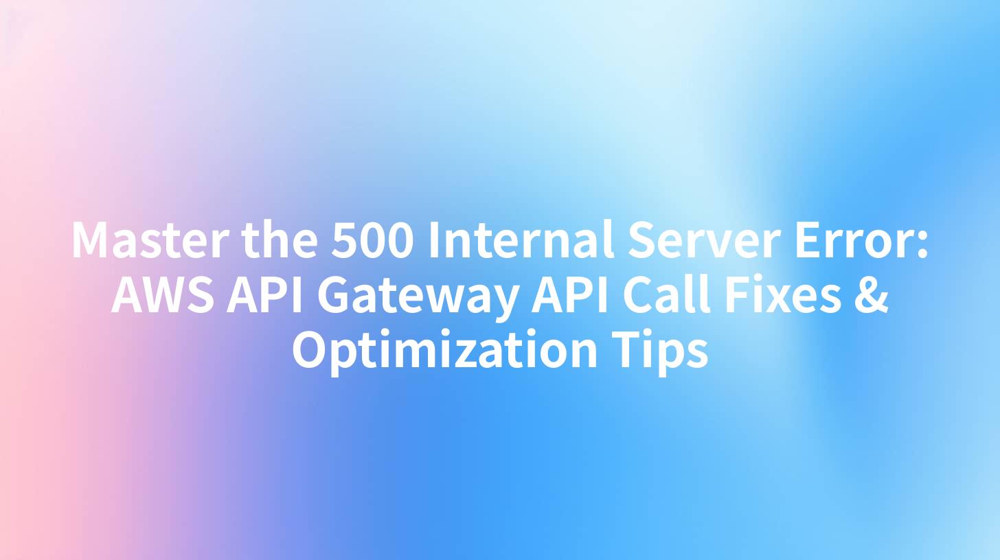 Master the 500 Internal Server Error: AWS API Gateway API Call Fixes & Optimization Tips