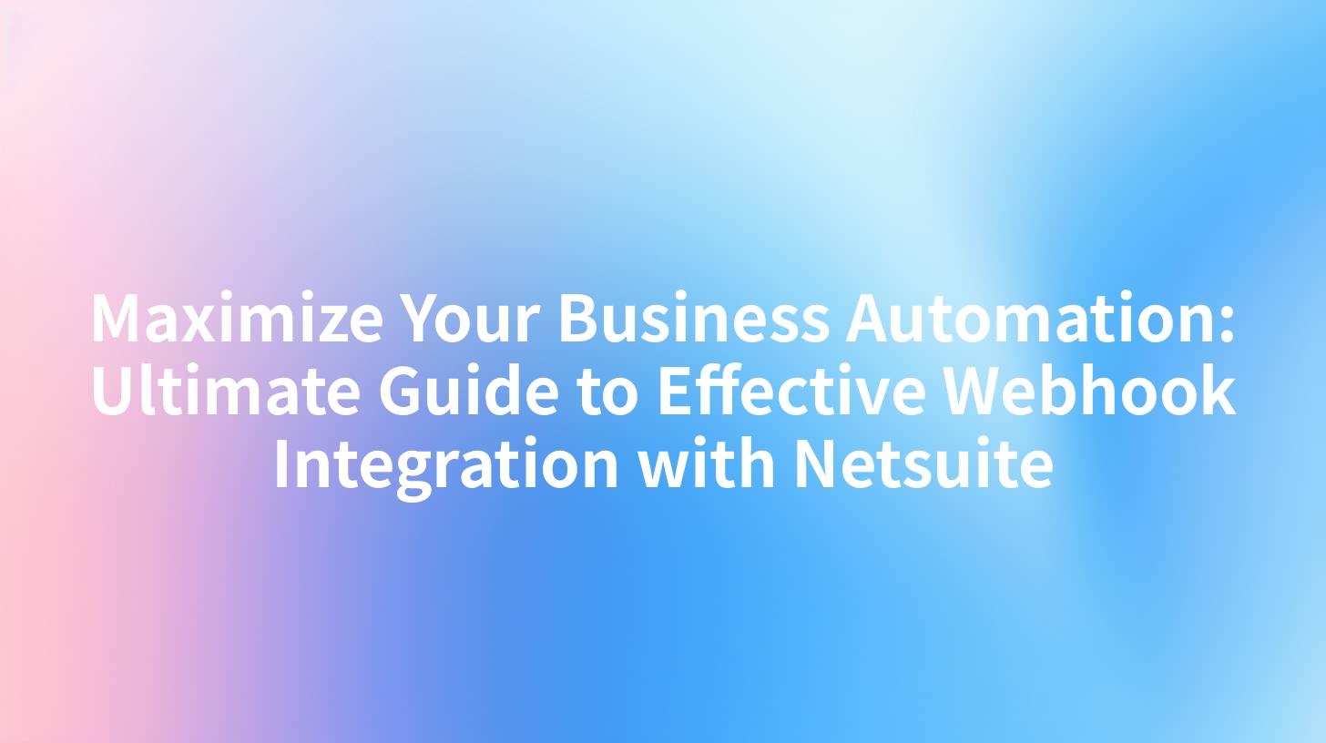 Maximize Your Business Automation: Ultimate Guide to Effective Webhook Integration with Netsuite