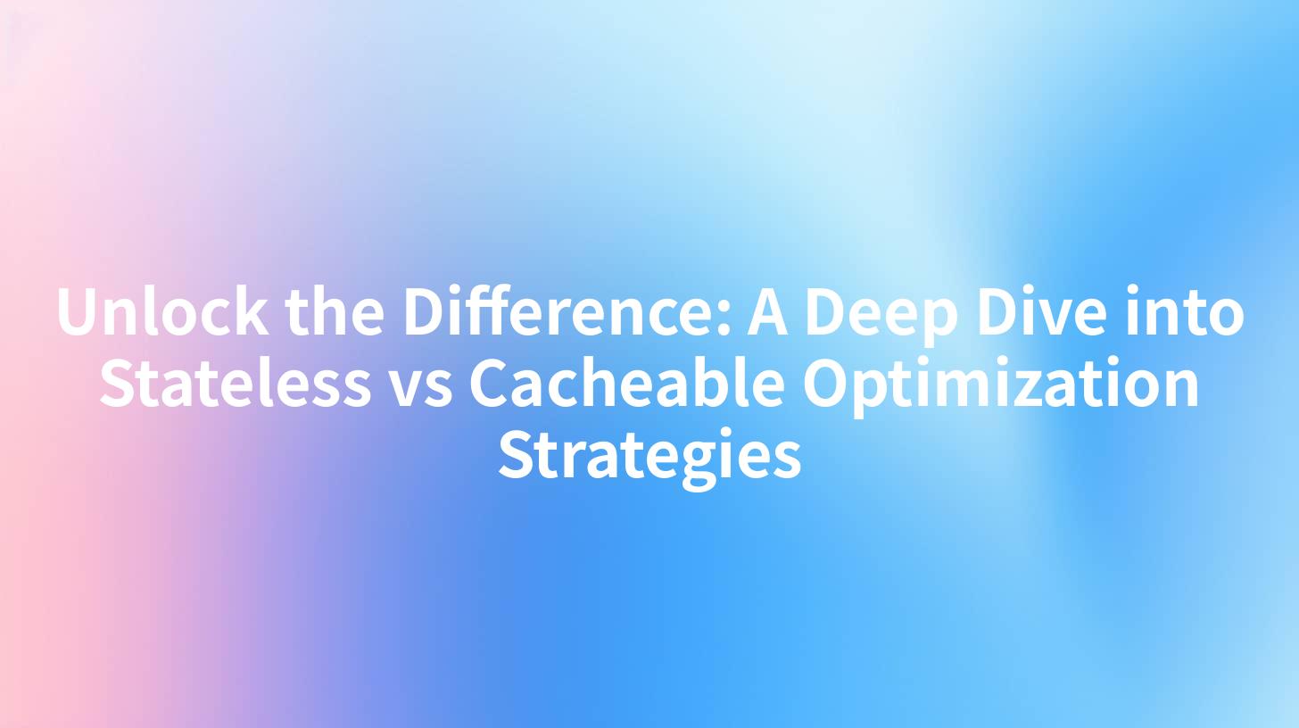 Unlock the Difference: A Deep Dive into Stateless vs Cacheable Optimization Strategies