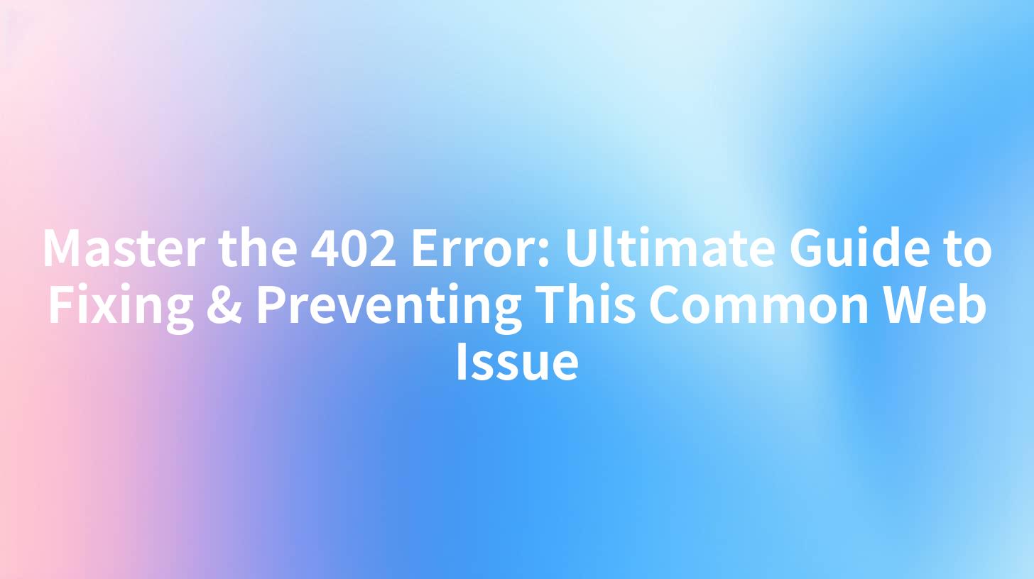 Master the 402 Error: Ultimate Guide to Fixing & Preventing This Common Web Issue