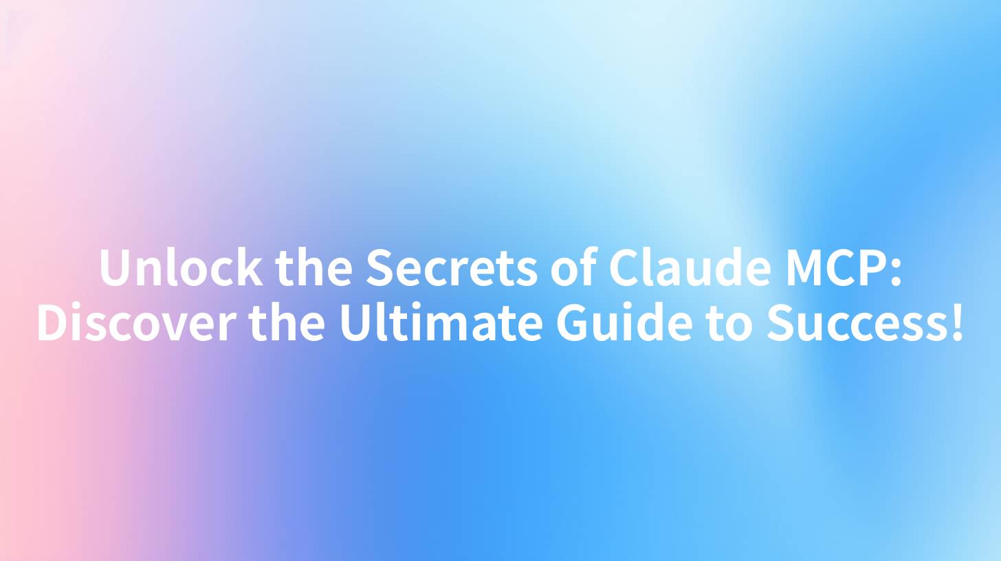 Unlock the Secrets of Claude MCP: Discover the Ultimate Guide to Success!