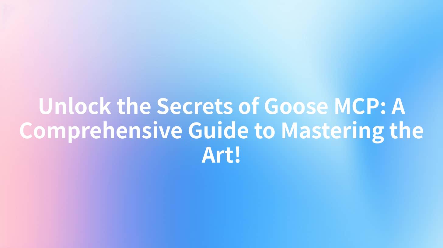 Unlock the Secrets of Goose MCP: A Comprehensive Guide to Mastering the Art!