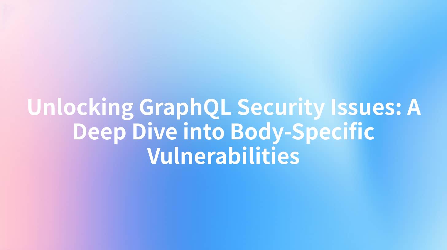 Unlocking GraphQL Security Issues: A Deep Dive into Body-Specific Vulnerabilities